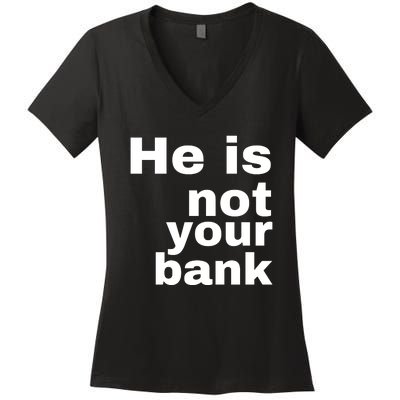 He Is Not Your Bank Women's V-Neck T-Shirt