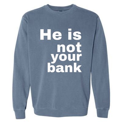 He Is Not Your Bank Garment-Dyed Sweatshirt