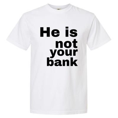 He Is Not Your Bank Garment-Dyed Heavyweight T-Shirt