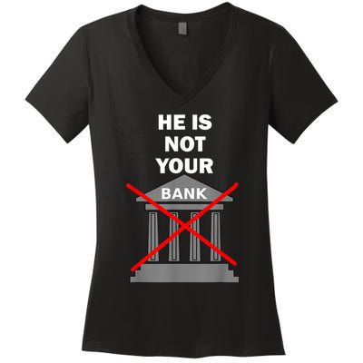 He Is Not Your Bank Women's V-Neck T-Shirt