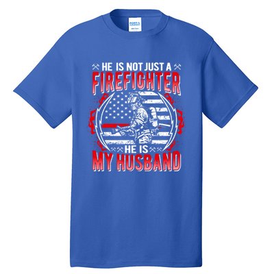 He Is Not Just A Firefighter He Is My Husband Fire Wife Gift Tall T-Shirt