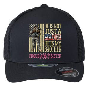 He Is Not Just A Soldier He Is My Brother Proud Army Sister Gift Flexfit Unipanel Trucker Cap