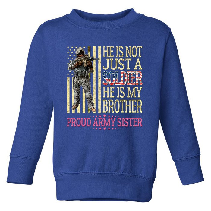 He Is Not Just A Soldier He Is My Brother Proud Army Sister Gift Toddler Sweatshirt