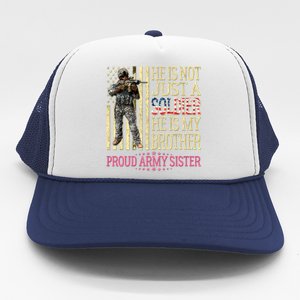 He Is Not Just A Soldier He Is My Brother Proud Army Sister Gift Trucker Hat