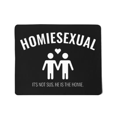 Homiesexual Its Not Sus He Is The Homie Mousepad