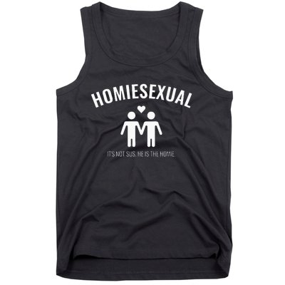 Homiesexual Its Not Sus He Is The Homie Tank Top