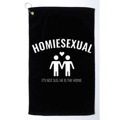 Homiesexual Its Not Sus He Is The Homie Platinum Collection Golf Towel