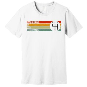 Happiness Is Not Automatic 4 Speed Manual Transmission Premium T-Shirt