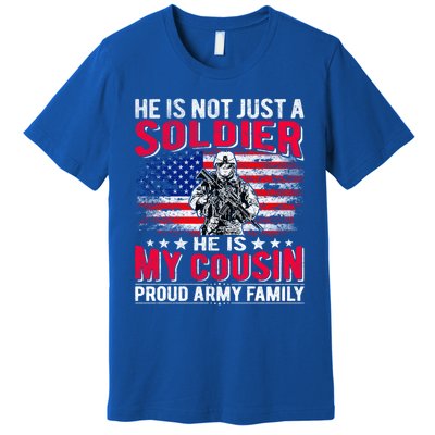 He Is Not Just A Solider He Is My Cousin Cool Gift Proud Army Family Gift Premium T-Shirt