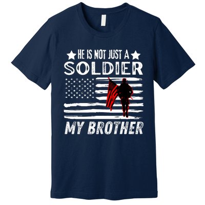 He Is Not Just A Soldier He Is My Brother Proud Army Family Gift Premium T-Shirt