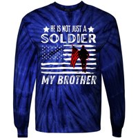 He Is Not Just A Soldier He Is My Brother Proud Army Family Gift Tie-Dye Long Sleeve Shirt