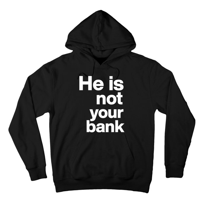 He Is Not Your Bank Hoodie