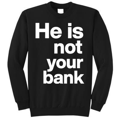 He Is Not Your Bank Sweatshirt