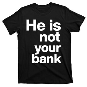 He Is Not Your Bank T-Shirt