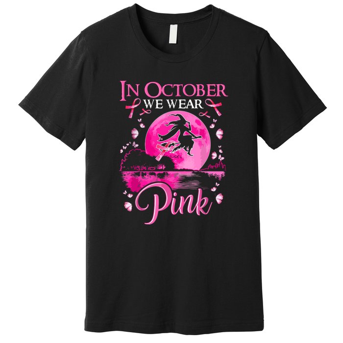 Halloween In October We Wear Pink Ribbon Witch Breast Cancer Gift Premium T-Shirt