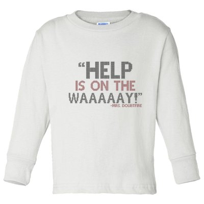 Help Is On The Waaaaay! Mrs. Doubtfire Toddler Long Sleeve Shirt