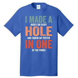 Hole In One Funny I Made A Bogey On Every Hole Golf Funny Gift Tall T-Shirt