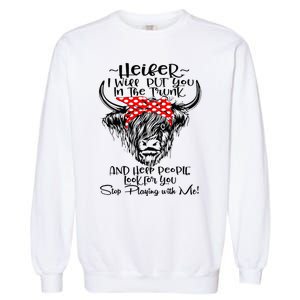 Heifer I'll Put You In The Trunk And Help People Look For Garment-Dyed Sweatshirt