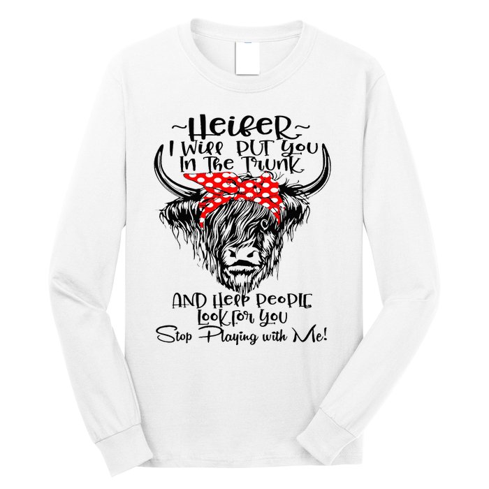 Heifer I'll Put You In The Trunk And Help People Look For Long Sleeve Shirt