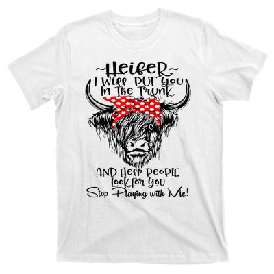 Heifer I'll Put You In The Trunk And Help People Look For T-Shirt