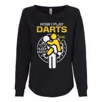 How I Play Darts Funny Darts Player Womens California Wash Sweatshirt