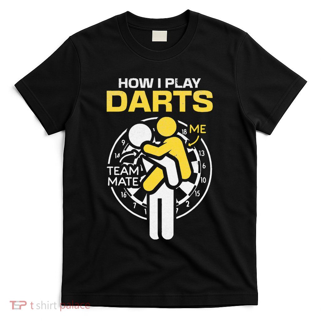 How I Play Darts Funny Darts Player T-Shirt