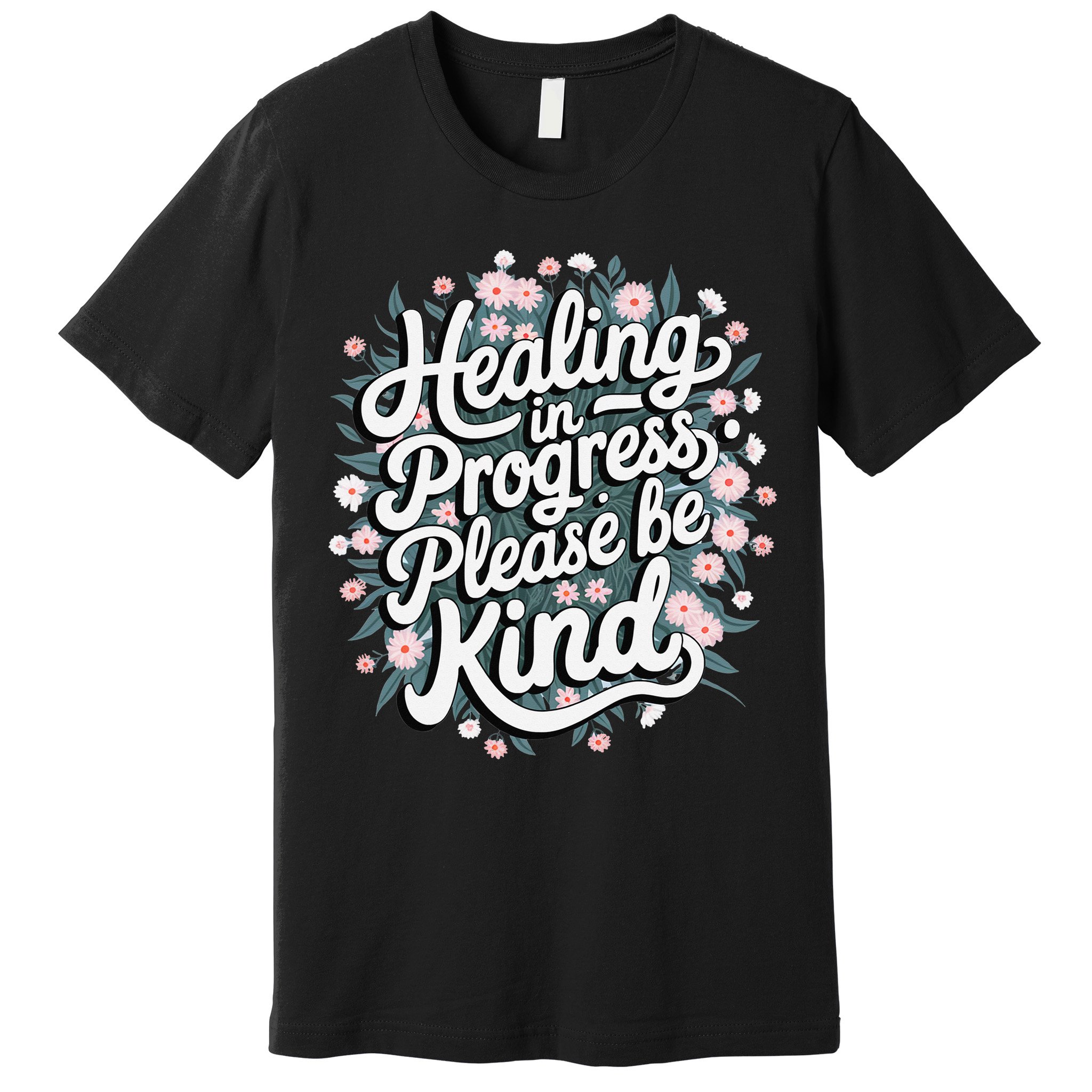 Healing In Progress Please Be Kind Floral Positive Premium T-Shirt