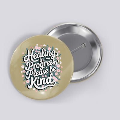 Healing In Progress Please Be Kind Floral Positive Button
