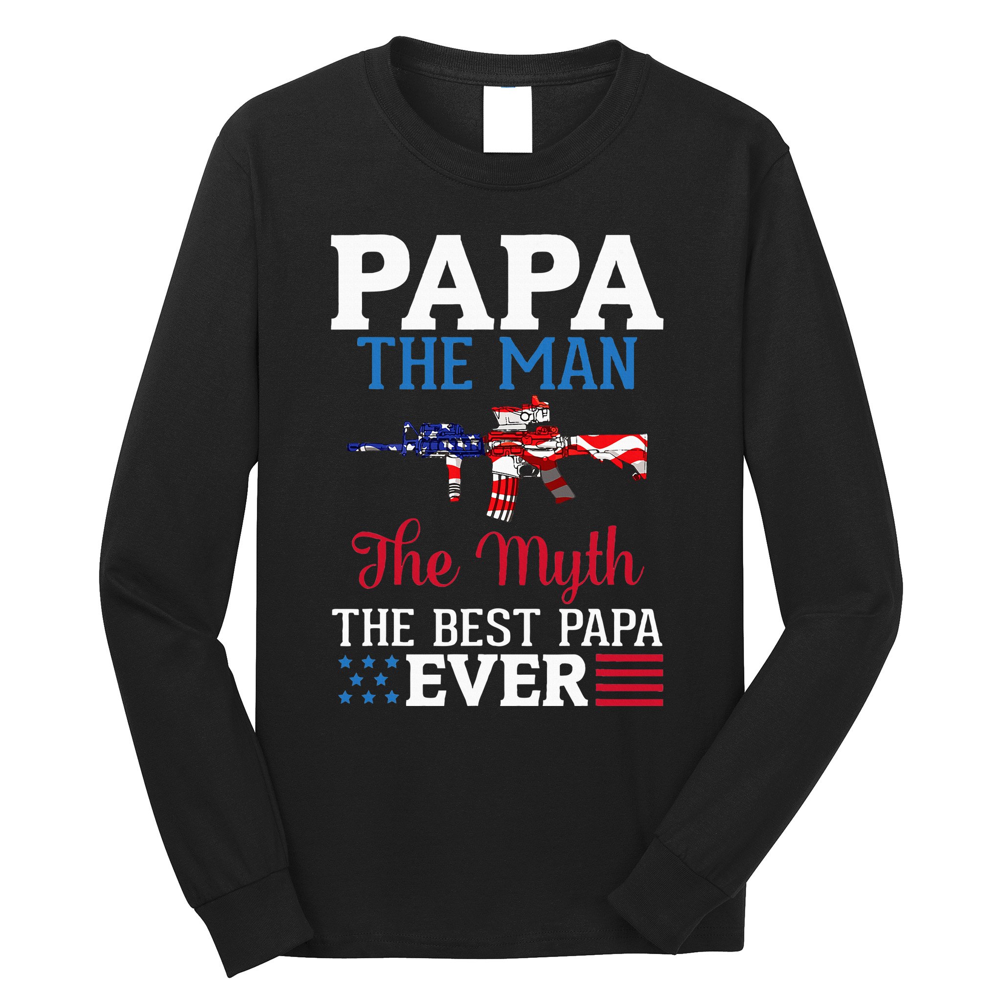Happy Independence Papa The Man The Myth The Best Papa Ever Long Sleeve Shirt