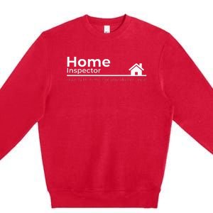 Home Inspector Quote Gift Graphic Premium Crewneck Sweatshirt