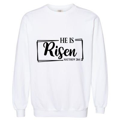 He Is Risen Matthew 28:6 Easter Sunday Garment-Dyed Sweatshirt