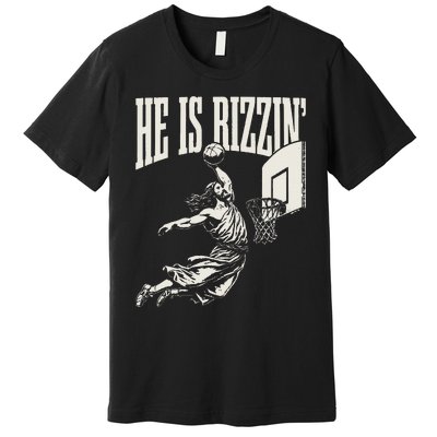 He Is Rizzin Jesus Playing Basketball Premium T-Shirt