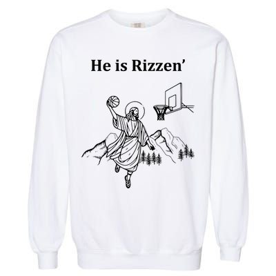 He Is Rizzen Jesus Christ He Has Risen Basketball Dunking Garment-Dyed Sweatshirt