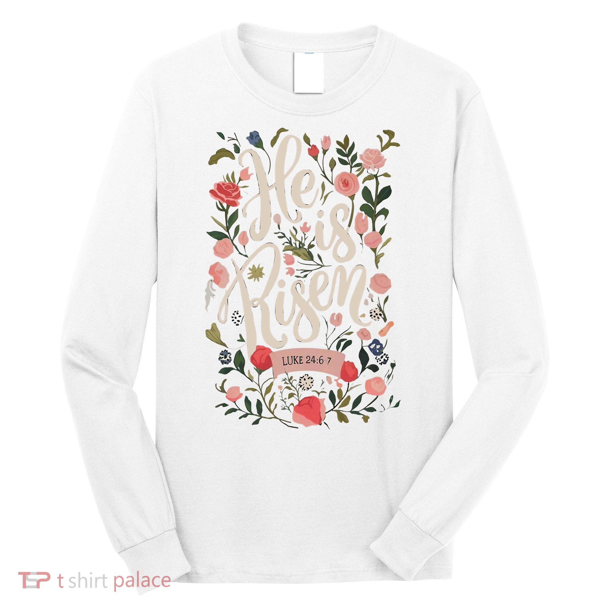 He Is Risen Happy Easter Spring Jesus Christian Wildflower Sweatshirt Long Sleeve Shirt