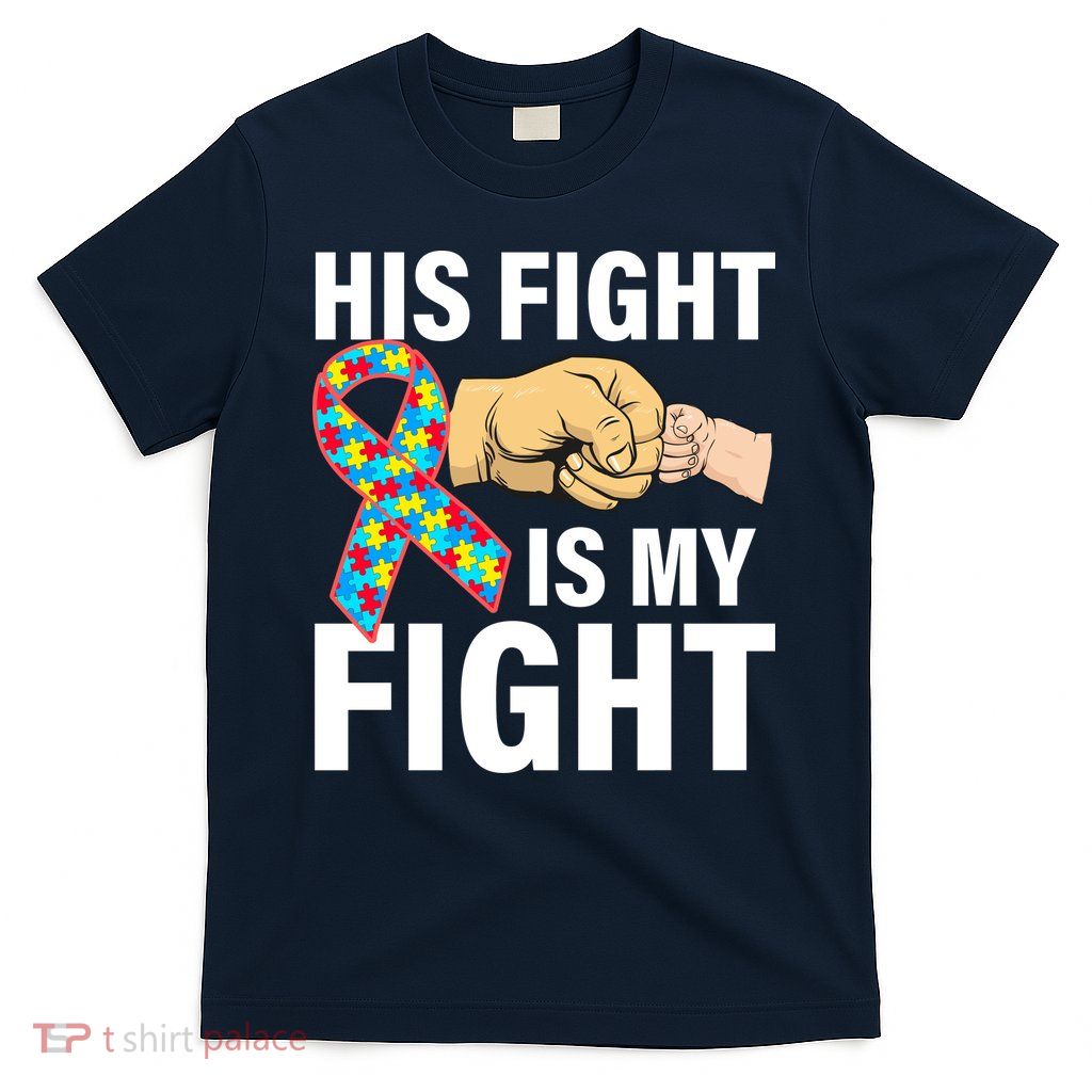His Fight Is My Fight Autism Awareness T-Shirt
