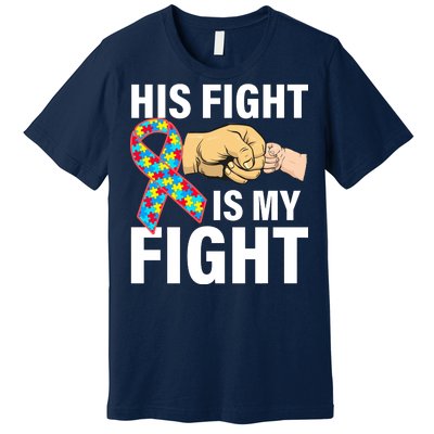 His Fight Is My Fight Autism Awareness Premium T-Shirt