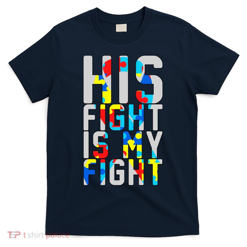 His Fight Is My Fight Autism Awareness Ribbon T-Shirt