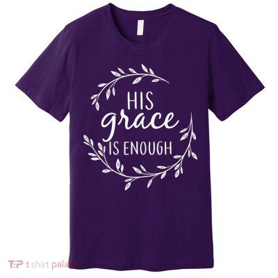 His Grace Is Enough Premium T-Shirt