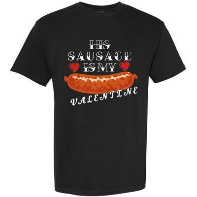 HIs Sausage Is My Valentine Dirty Offensive  Garment-Dyed Heavyweight T-Shirt