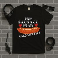 HIs Sausage Is My Valentine Dirty Offensive  T-Shirt
