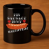 HIs Sausage Is My Valentine Dirty Offensive  11oz C Handle Ceramic Mug