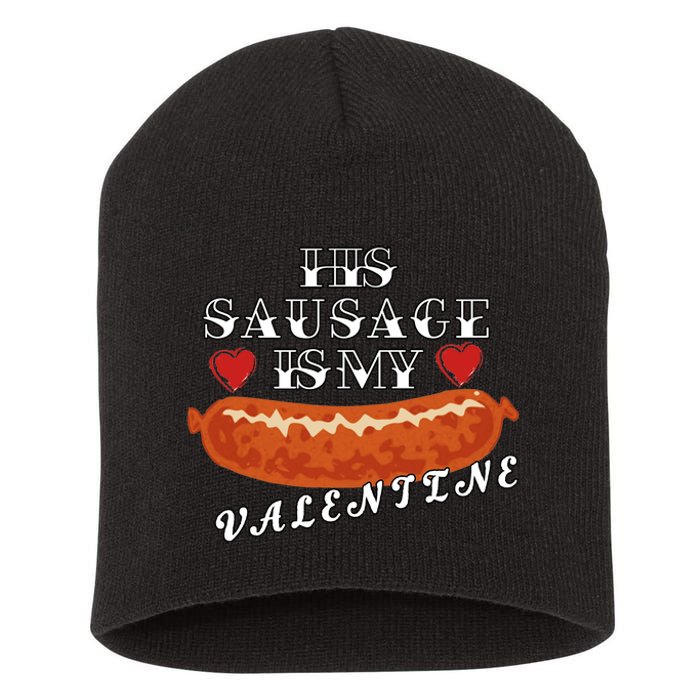 HIs Sausage Is My Valentine Dirty Offensive  Short Acrylic Beanie