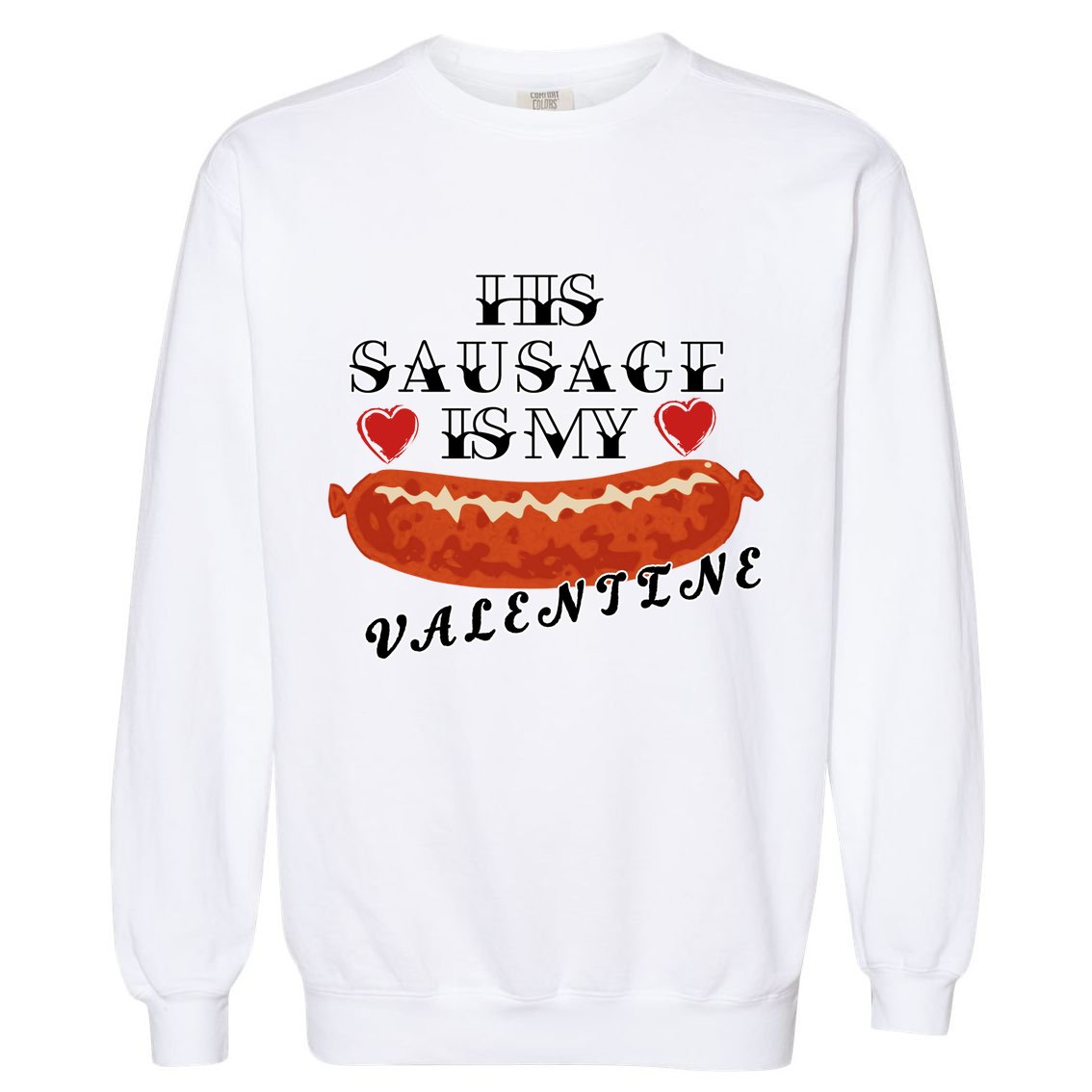 HIs Sausage Is My Valentine Dirty Offensive  Garment-Dyed Sweatshirt