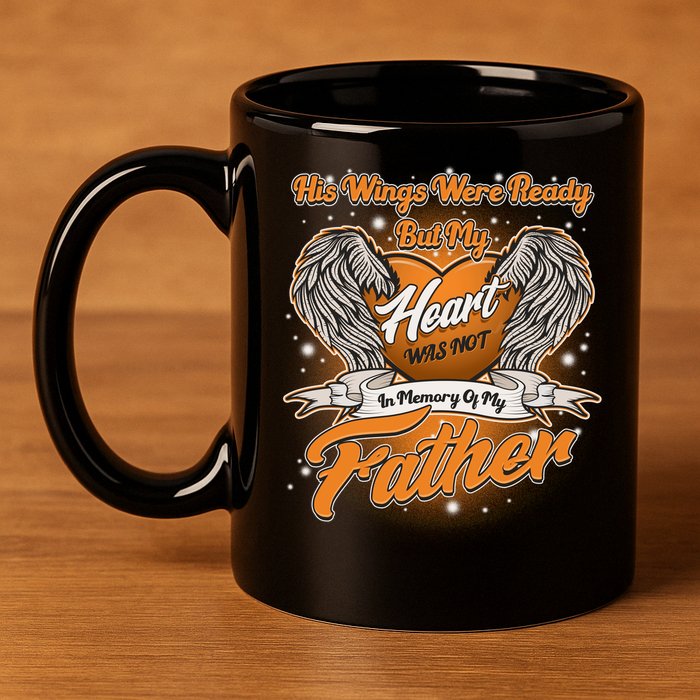 His Wings Were Ready But My Heart Was Not In Memory of My Father 11oz C Handle Ceramic Mug