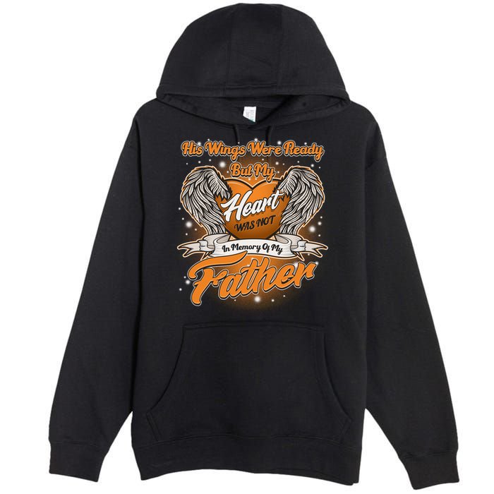 His Wings Were Ready But My Heart Was Not In Memory of My Father Premium Pullover Hoodie