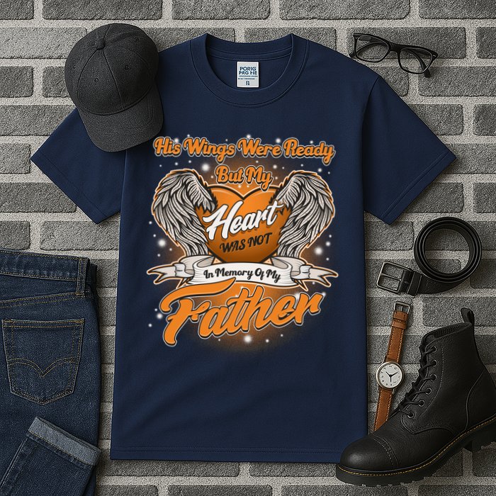 His Wings Were Ready But My Heart Was Not In Memory of My Father Tall T-Shirt