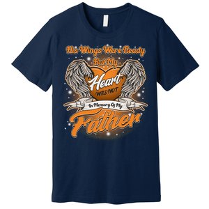 His Wings Were Ready But My Heart Was Not In Memory of My Father Premium T-Shirt