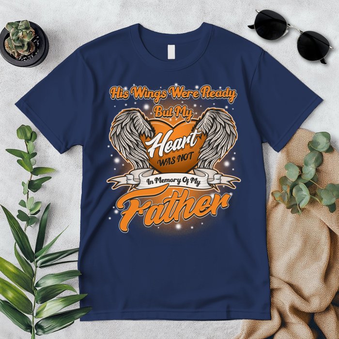 His Wings Were Ready But My Heart Was Not In Memory of My Father Premium T-Shirt