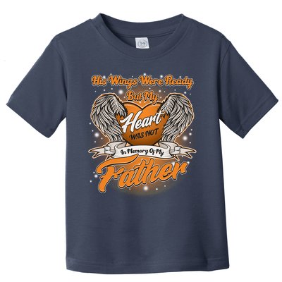 His Wings Were Ready But My Heart Was Not In Memory of My Father Toddler T-Shirt