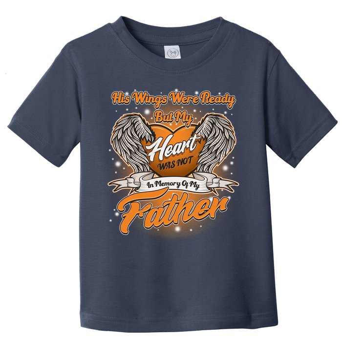 His Wings Were Ready But My Heart Was Not In Memory of My Father Toddler T-Shirt